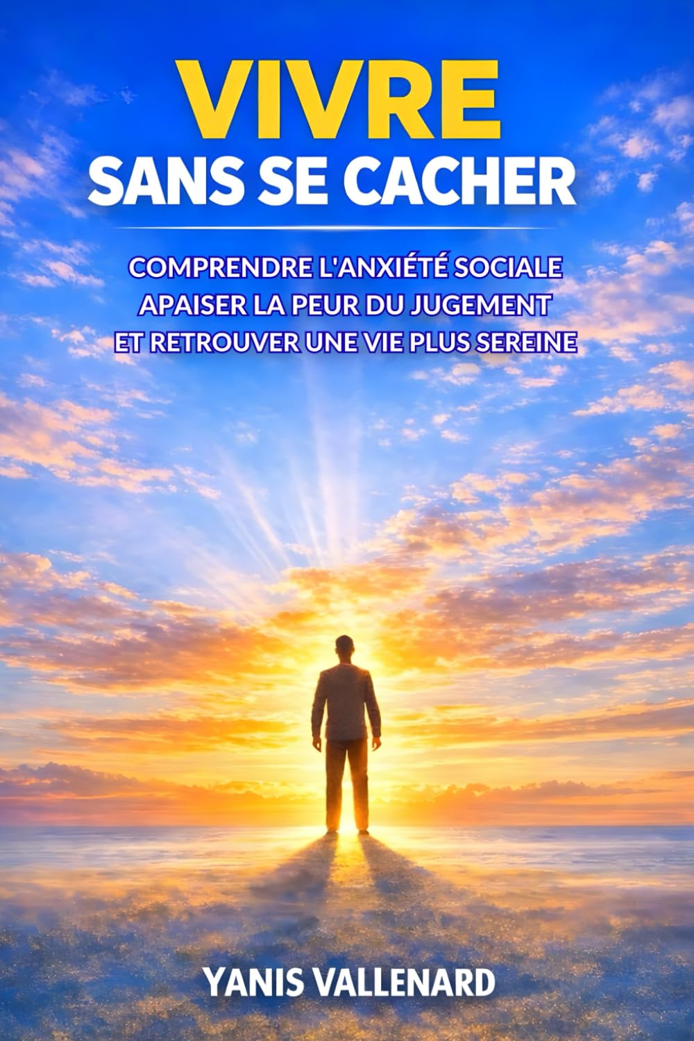 Vivre sans se cacher: Comprendre l’anxiété sociale, apaiser la peur du jugement et retrouver une vie plus sereine