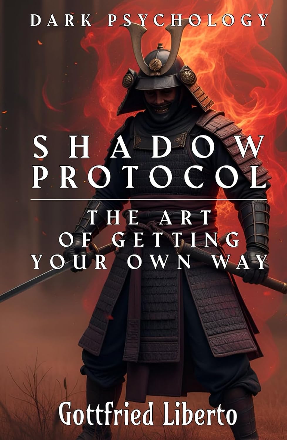 Dark Psychology, Shadow Protocol: The Art of Getting Your Own Way