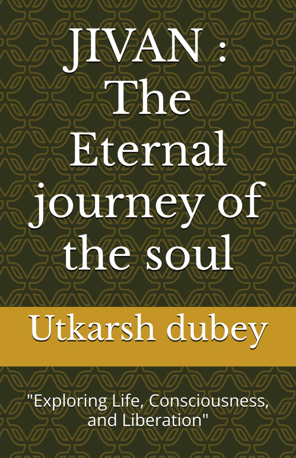 JIVAN : The Eternal journey of the soul: "Exploring Life, Consciousness, and Liberation"