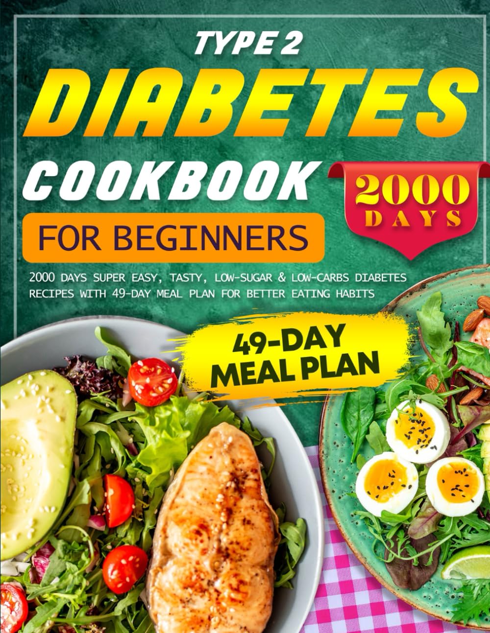 Type 2 Diabetes Cookbook for Beginners: 2000 Days Super Easy, Tasty, Low-Sugar & Low-Carbs Diabetes Recipes with 49-Day Meal Plan for Better Eating Habits