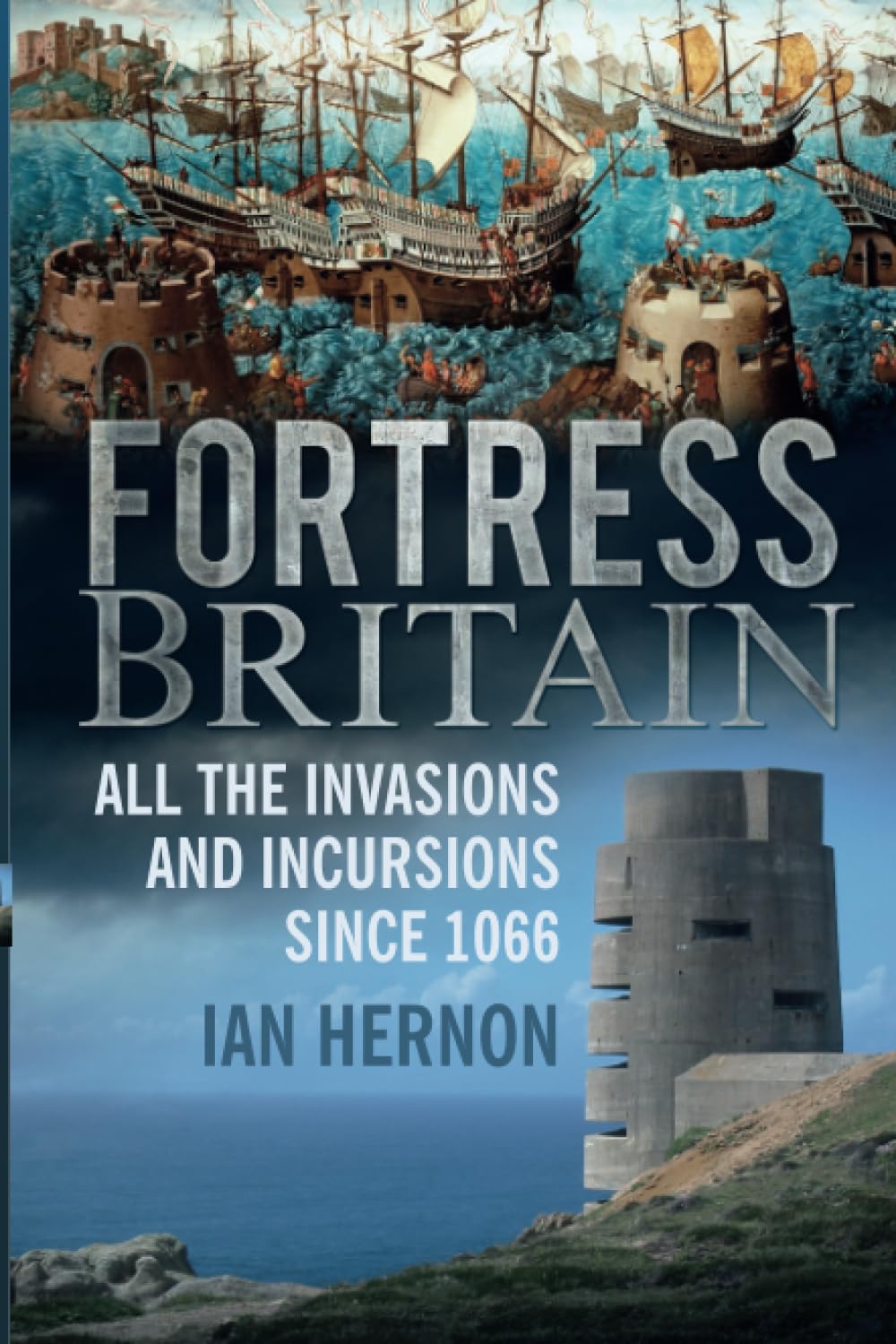 Fortress Britain: All the Invasions and Incursions since 1066