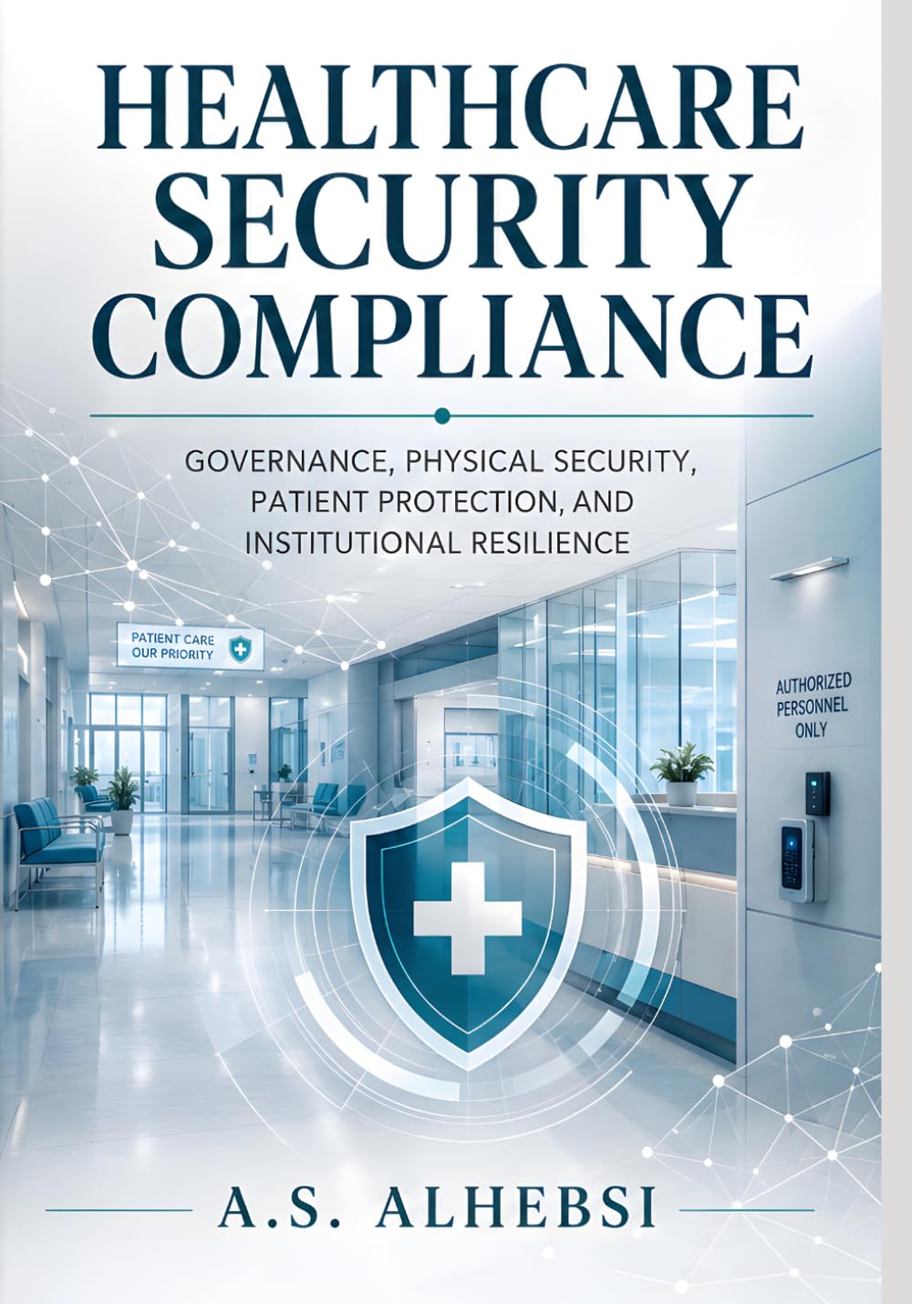 Healthcare Security Compliance: Governance, Physical Security, Patient Protection, and Institutional Resilience