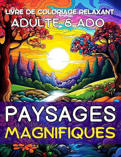 Paysages Magnifiques - Livre de coloriage relaxant adulte et ado: Laissez libre court à votre créativité avec de superbes dessins à colorier | ... apaisante, fleurs, rivières (French Edition)