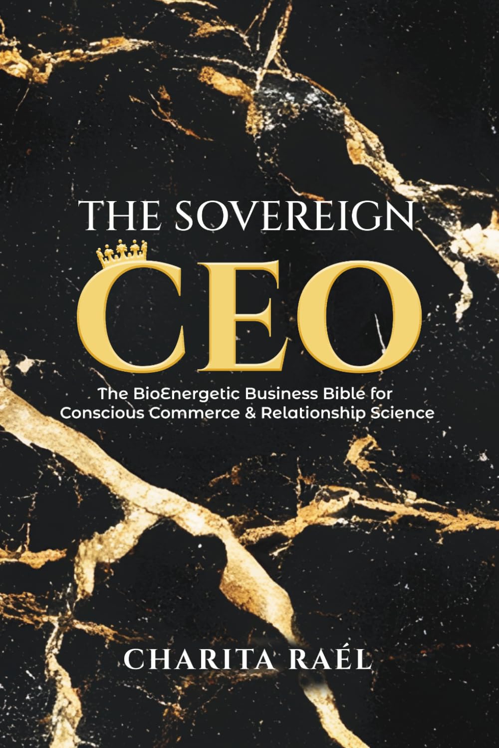 The Sovereign CEO: The BioEnergetic Business Bible for Conscious Commerce and Relationship Science