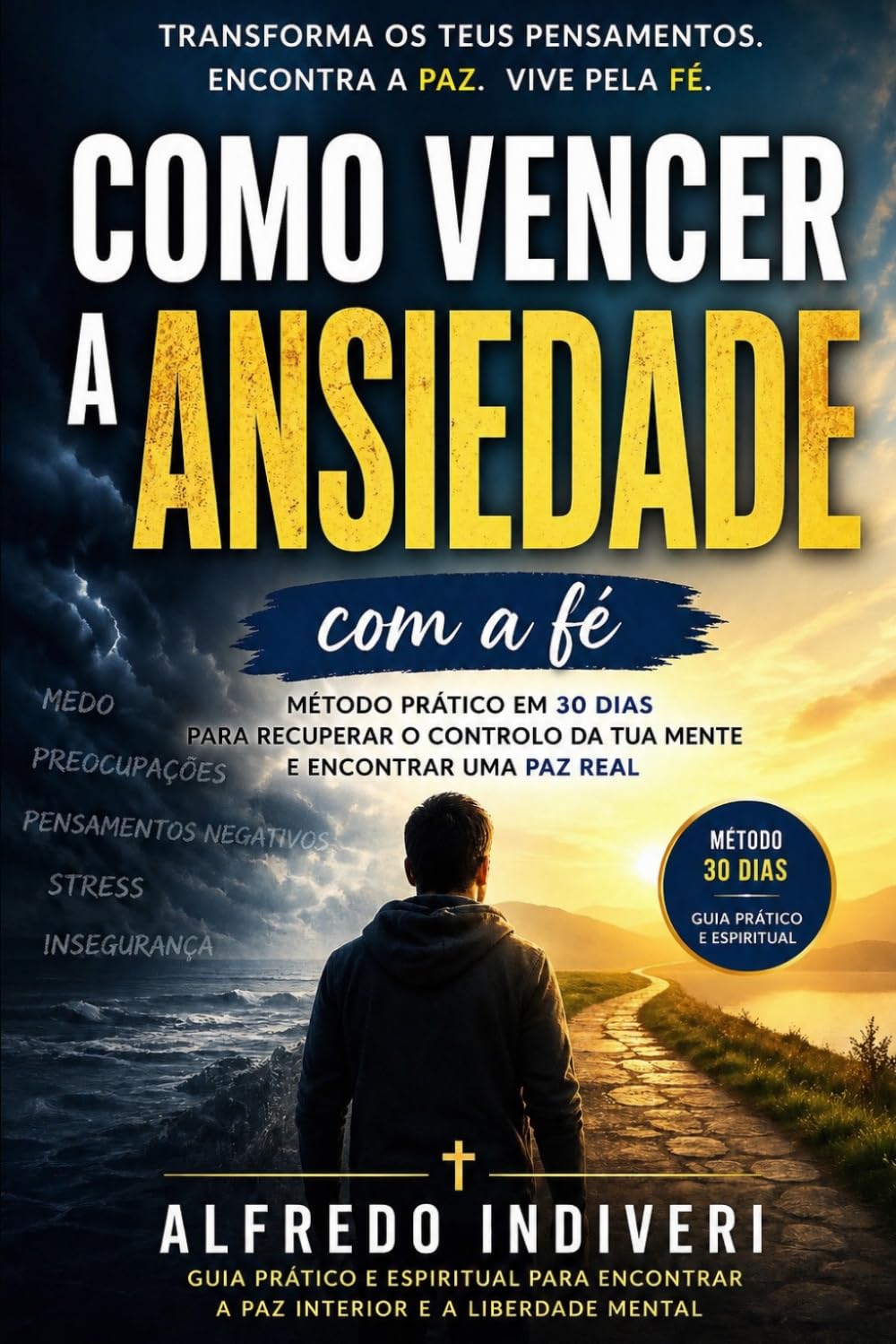 COMO VENCER A ANSIEDADE PELA A FÉ: Um método prático em 30 dias para reencontrar paz, confiança e estabilidade emocional através de princípios espirituais concretos (TRANSFORMAÇÃO ESPIRITUAL)