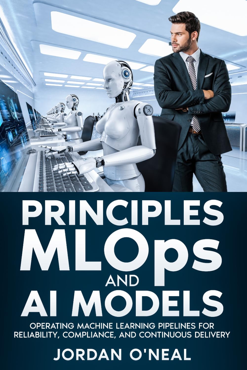 Principles MLOPs and AI Models: Operating Machine Learning Pipelines for Reliability, Compliance, and Continuous Delivery (Enterprise Machine Learning Operations)