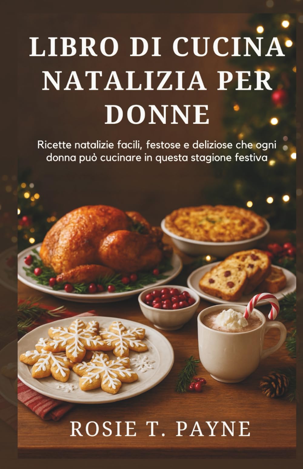 LIBRO DI CUCINA NATALIZIA PER DONNE: Ricette natalizie facili, festose e deliziose che ogni donna può cucinare in questa stagione festiva