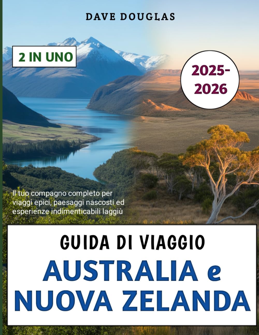 Guida Di Viaggio Australia e Nuova Zelanda 2025-2026: Il tuo compagno completo per viaggi epici, paesaggi nascosti ed esperienze indimenticabili laggiù