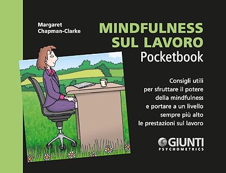 Mindfulness sul lavoro: Consigli utili per sfruttare il potere della mindfulness e portare a un livello sempre più alto le prestazioni sul lavoro