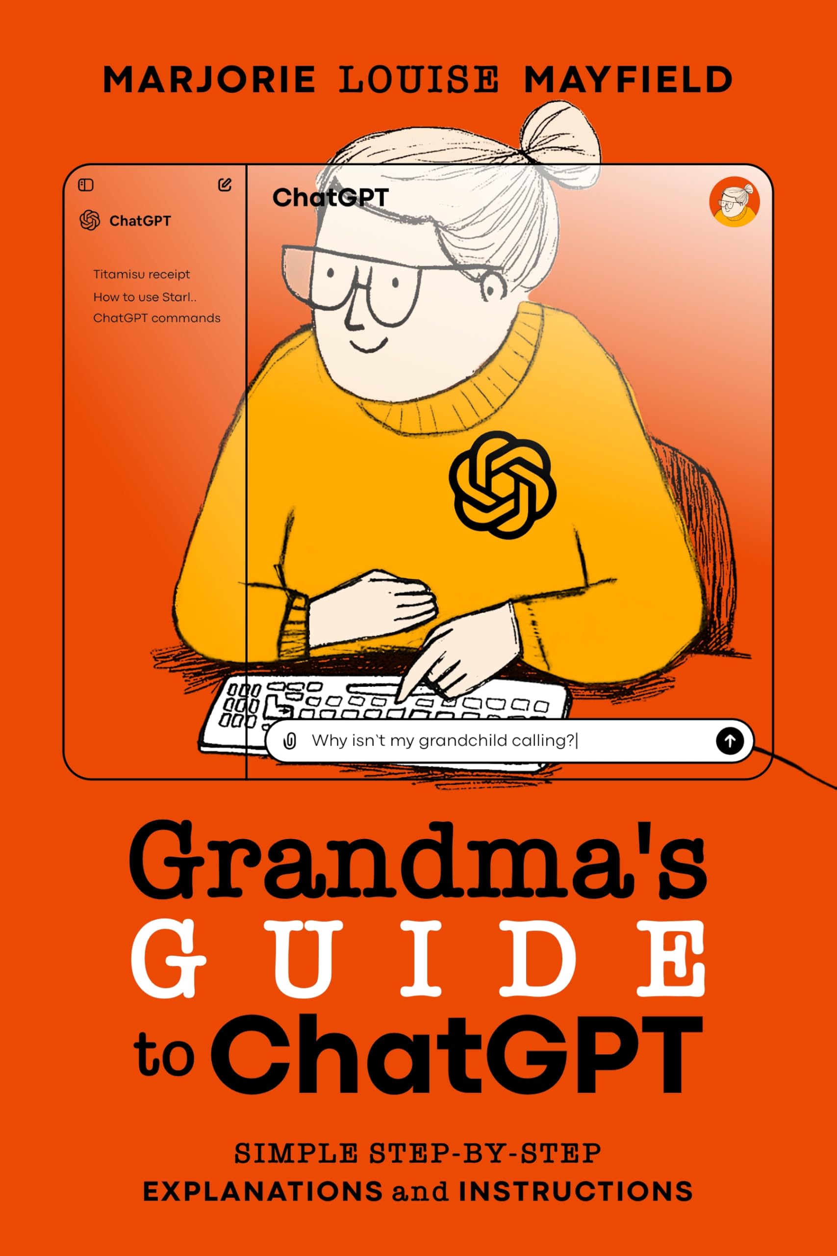 Grandma's Guide to ChatGPT: Simple Step-By-Step Explanations and Instructions
