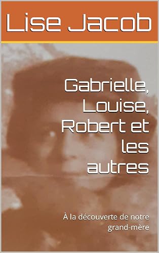 Gabrielle, Louise, Robert et les autres : À la découverte de notre grand-mère (Esprits de familles t. 1) (French Edition)