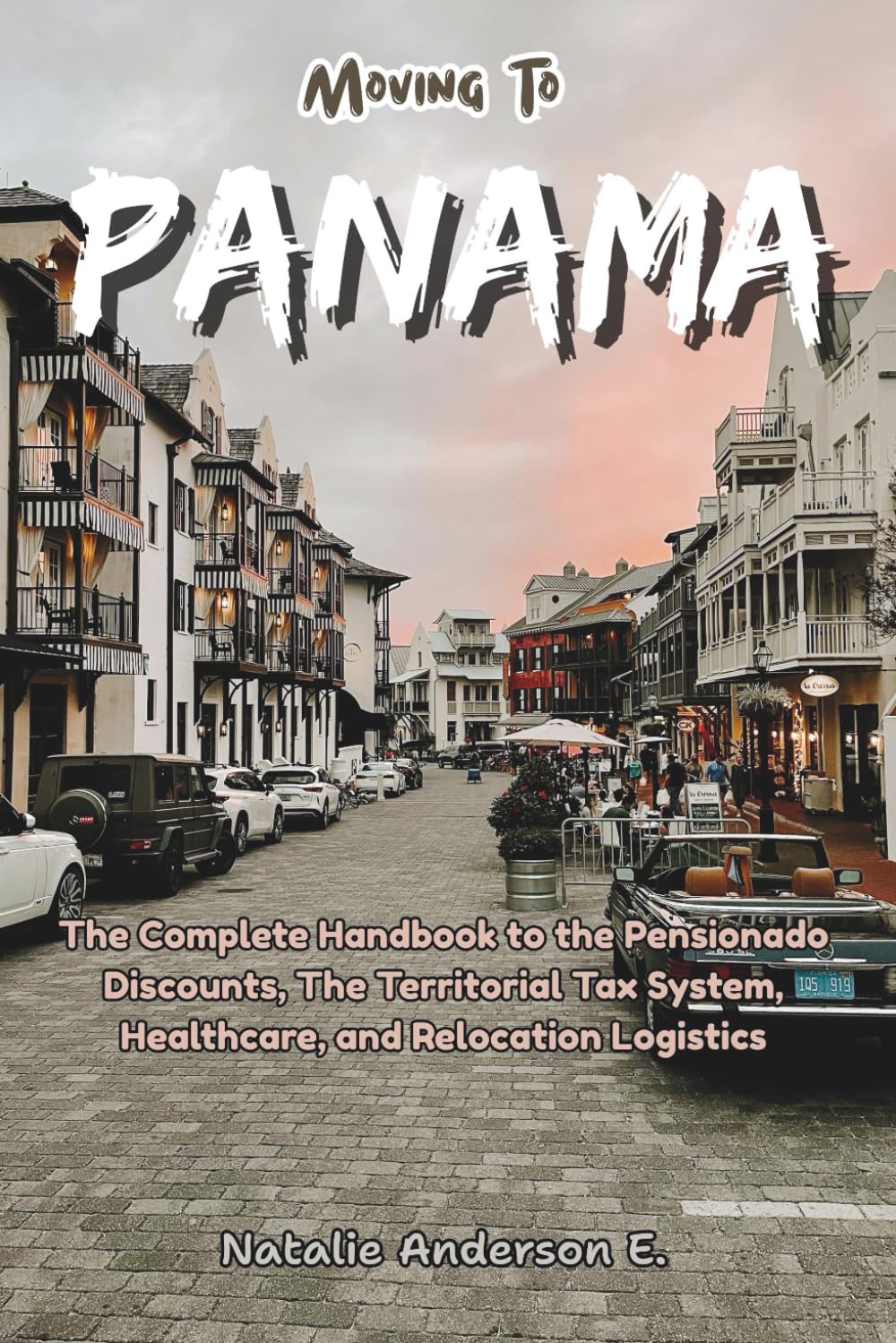 Moving To PANAMA: The Complete Handbook to the Pensionado Discounts, The Territorial Tax System, Healthcare, and Relocation Logistics (The Global Relocation Blueprints)