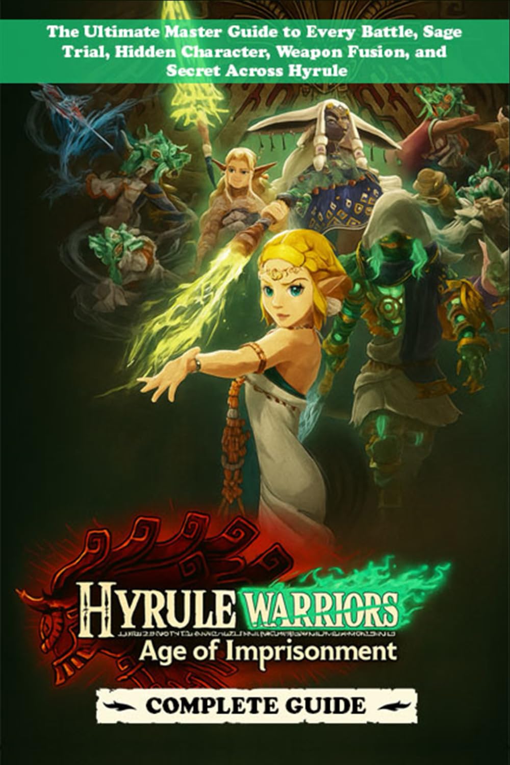 Hyrule Warriors: Age of Imprisonment Complete Guide & Walkthrough (Unofficial 2025 Edition): The Ultimate Master Guide to Every Battle, Sage Trial, ... Weapon Fusion, and Secret Across Hyrule      Paperback – November 3, 2025