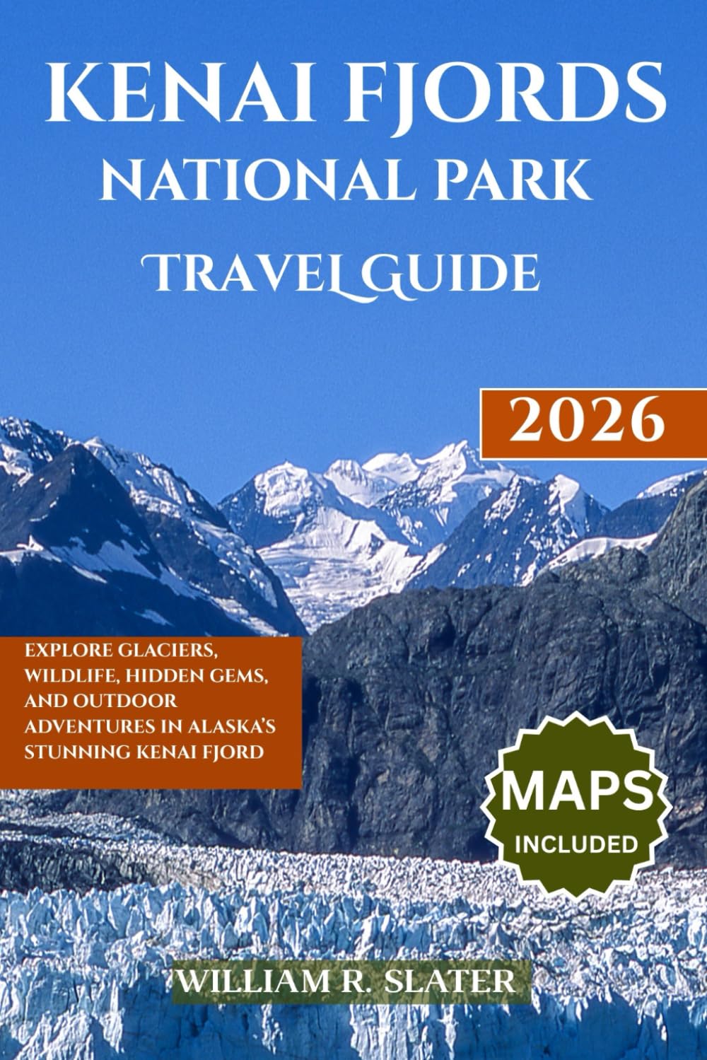 KENAI FJORDS NATIONAL PARK TRAVEL GUIDE 2026: Explore Glaciers, Wildlife, Hidden Gems, And Outdoor Adventures in Alaska’s Stunning Kenai Fjord
