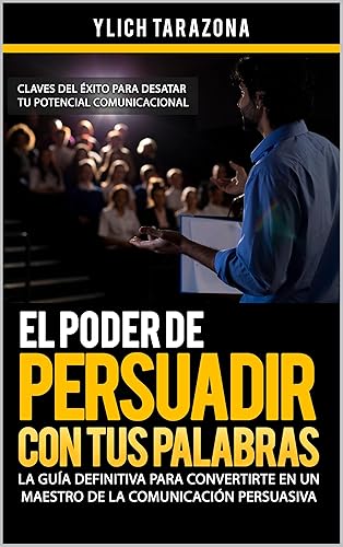 El Poder de Persuadir con tus Palabras: La Guia Definitiva para Convertirte en un Maestro de la Comunicación Persuasiva (Maestría en Oratoria y Comunicación Persuasiva nº 1) (Spanish Edition)