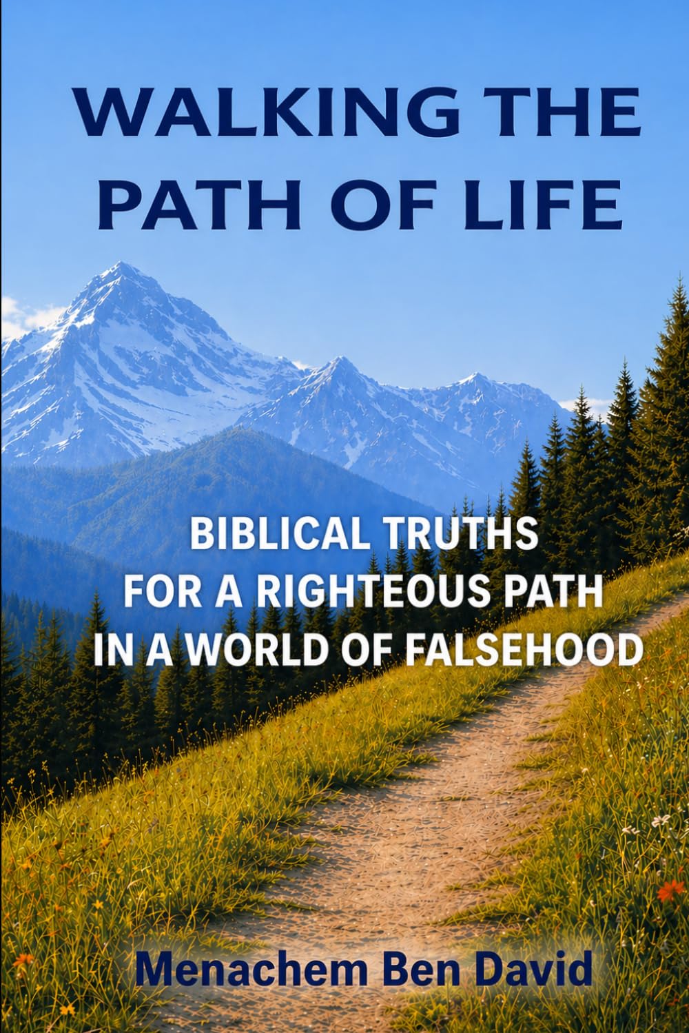 WALKING THE PATH OF LIFE: Biblical Truths For a Righteous Path in a World of Falsehood