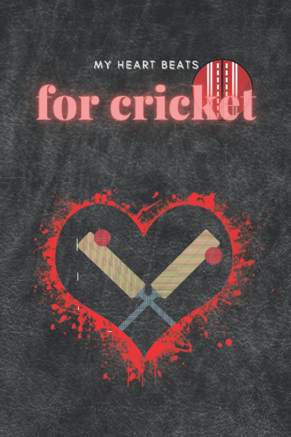 Cricket Notebook: My Heart Beats for Cricket Journal | Cricket Gifts for men boys girls | Gift Idea For Cricket Players | Cricket notebook and journal ... For Cricket Players, Kids, Coaches and Fans