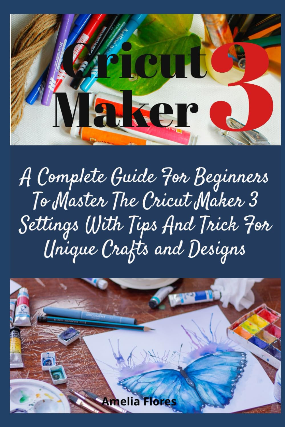 Cricut Maker 3: A Complete Guide For Beginners To Master The Cricut Maker 3 Settings With Tips And Trick For Unique Crafts and Designs