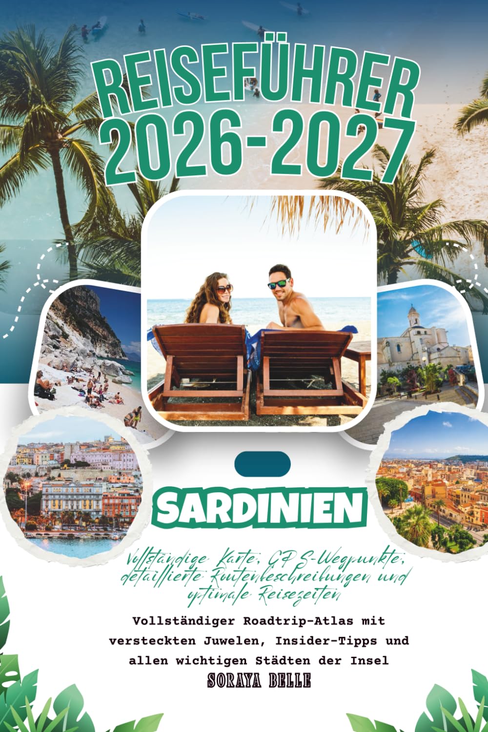 Sardinien-Reiseführer 2026–2027: Vollständige Karte, GPS-Wegpunkte, detaillierte Routenbeschreibungen und optimale Reisezeiten – der komplette ... und allen wichtigen Städten der Insel