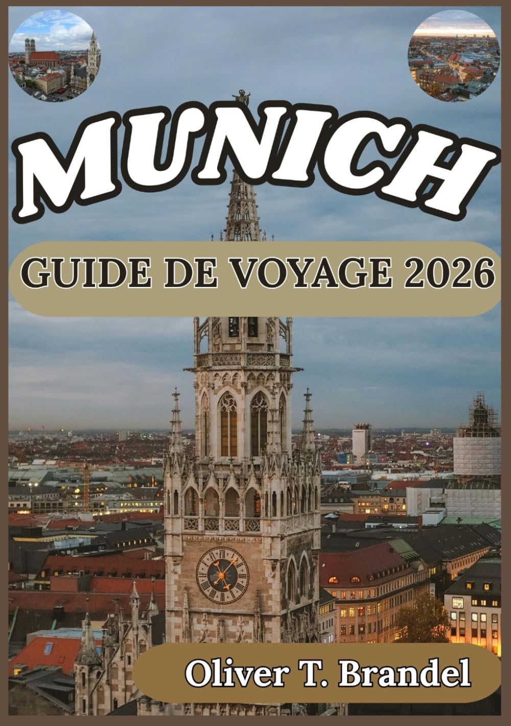 MUNICH GUIDE DE VOYAGE 2026: Des palais historiques aux rues modernes : un voyage immersif au cœur de Munich. (Guides de navigation mondiale d'Oliver T. Brandel)