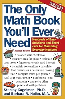 The Only Math Book You'll Ever Need, Revised Edition: Hundreds of Easy Solutions and Shortcuts for Mastering Everyday Numbers – Your Essential Reference for Checkbook, Kitchen, and Home
