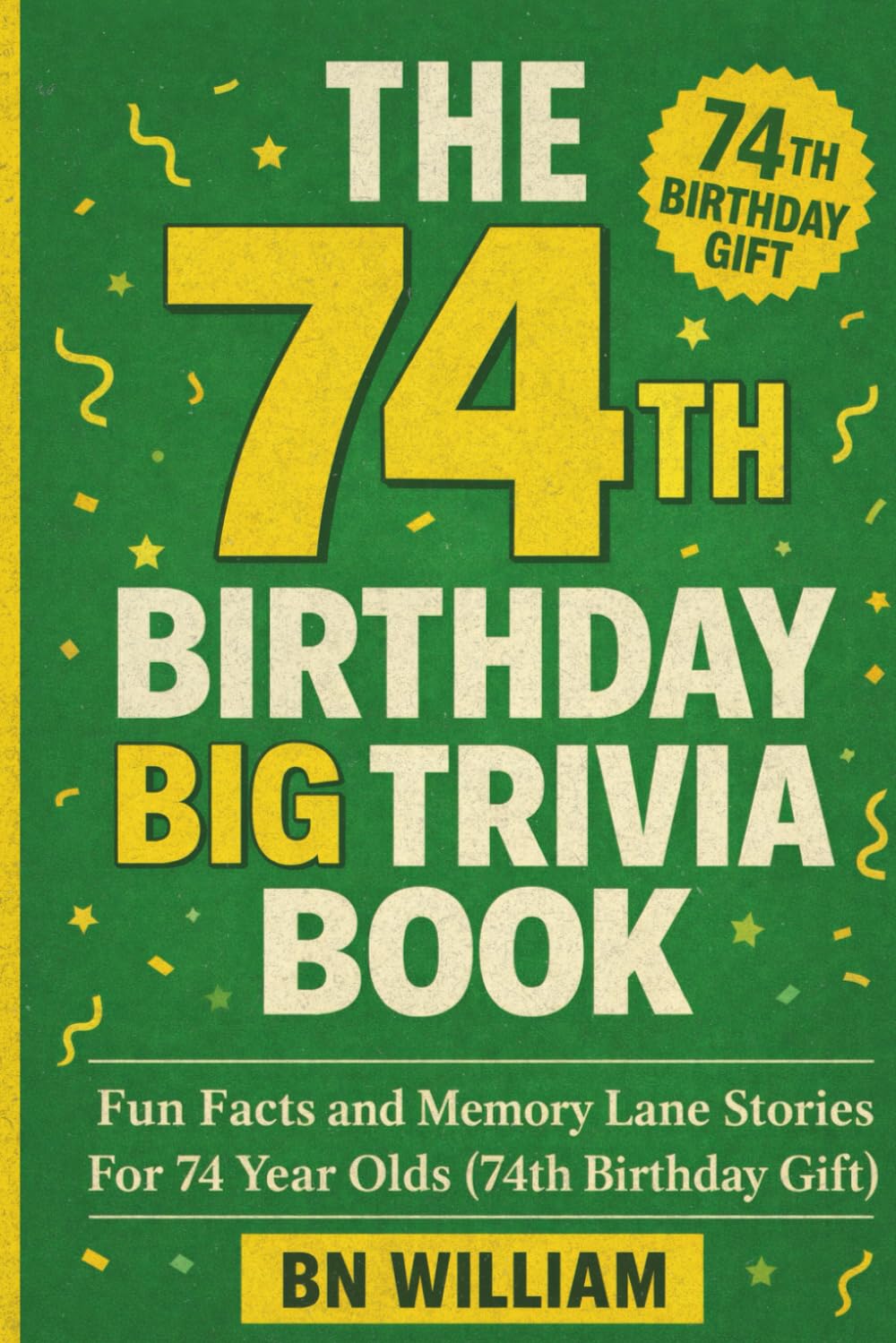 The 74th Birthday Big Trivia Book - Fun Facts and Memory Lane Stories for 74 Year Olds ( 74th Birthday Gifts)