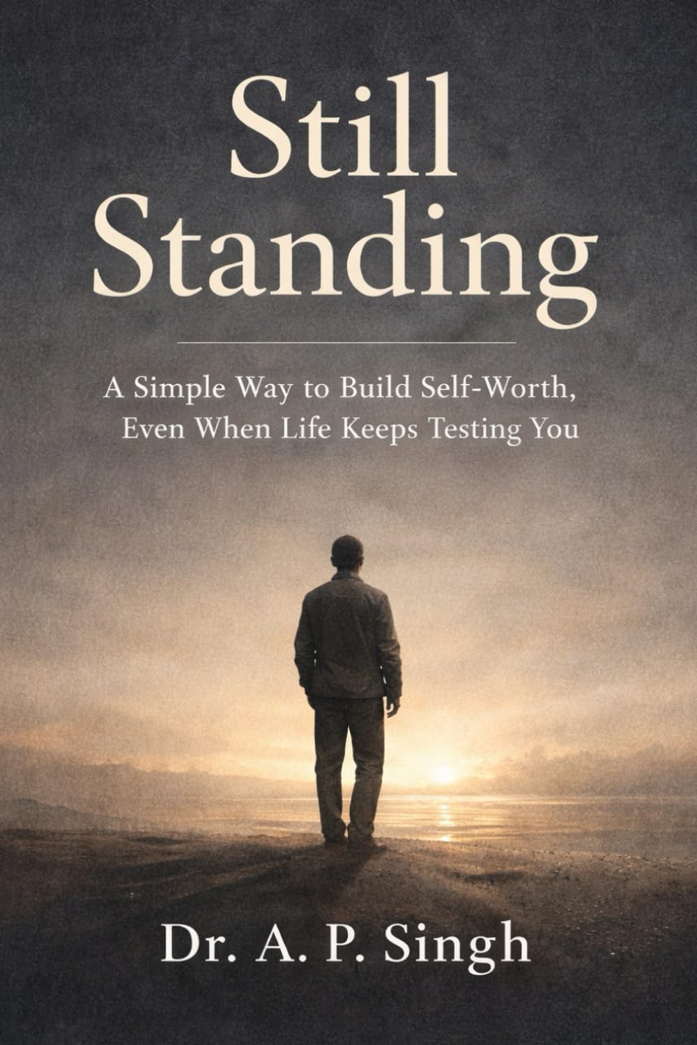 Still Standing: A Simple Way to Build Self-Worth, Even When Life Keeps Testing You