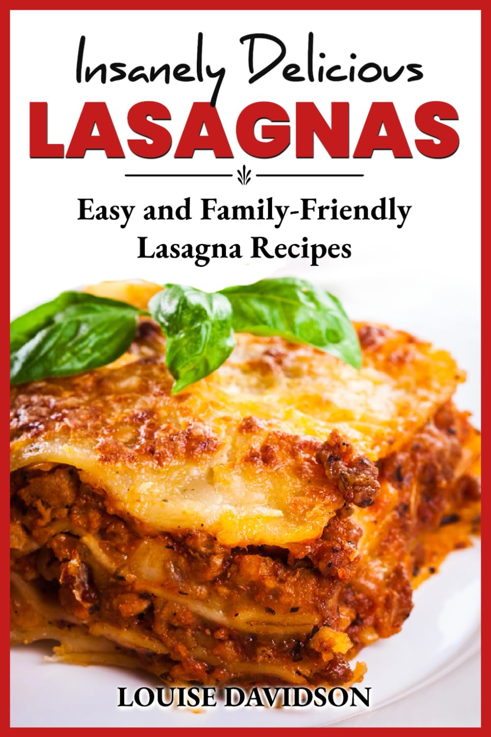 Insanely Delicious Lasagnas: Easy and Family-Friendly Lasagna Recipes (Comfort Food Recipe Books)