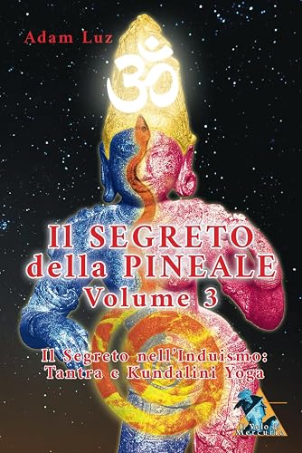 Il Segreto della Pineale Volume 3: Il Segreto nel Tantra e nel Kundalini Yoga