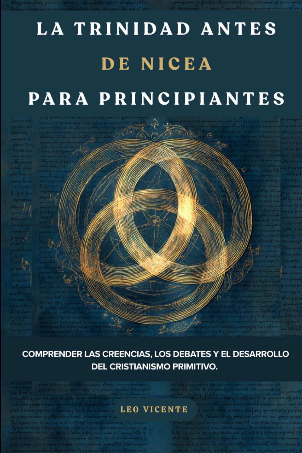 La Trinidad antes de Nicea para principiantes: Comprender las creencias, los debates y el desarrollo del cristianismo primitivo.