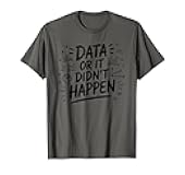 Data Or It Didn't Happen, Data Science and Data Scientist T-Shirt