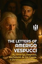 The Letters of Amerigo Vespucci, and Other Documents Illustrative of His Career (Translated) (Annotated)
