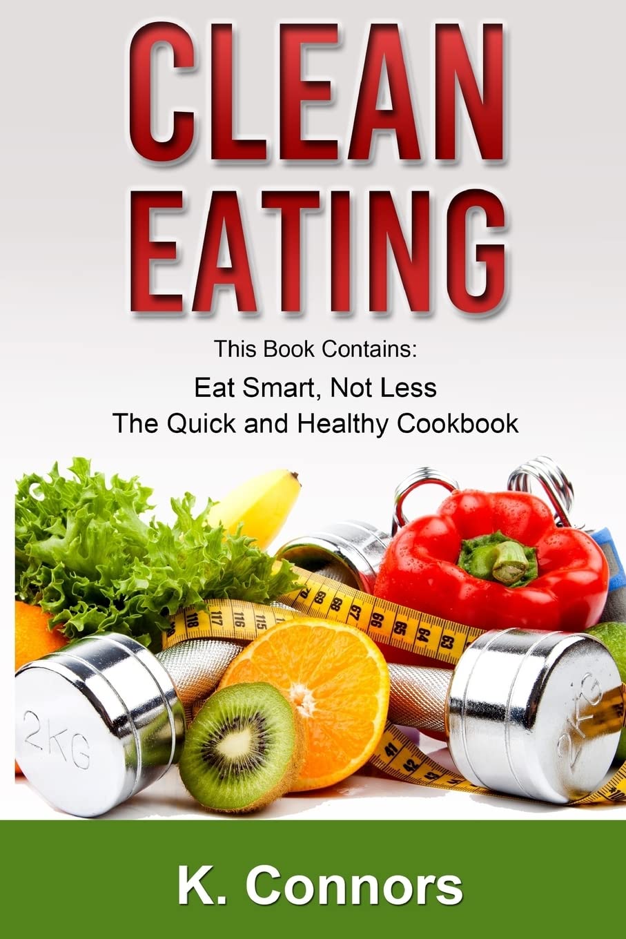 Clean Eating: 2 Manuscripts - "Eat Smart, Not Less" and "The Quick and Healthy Cookbook"