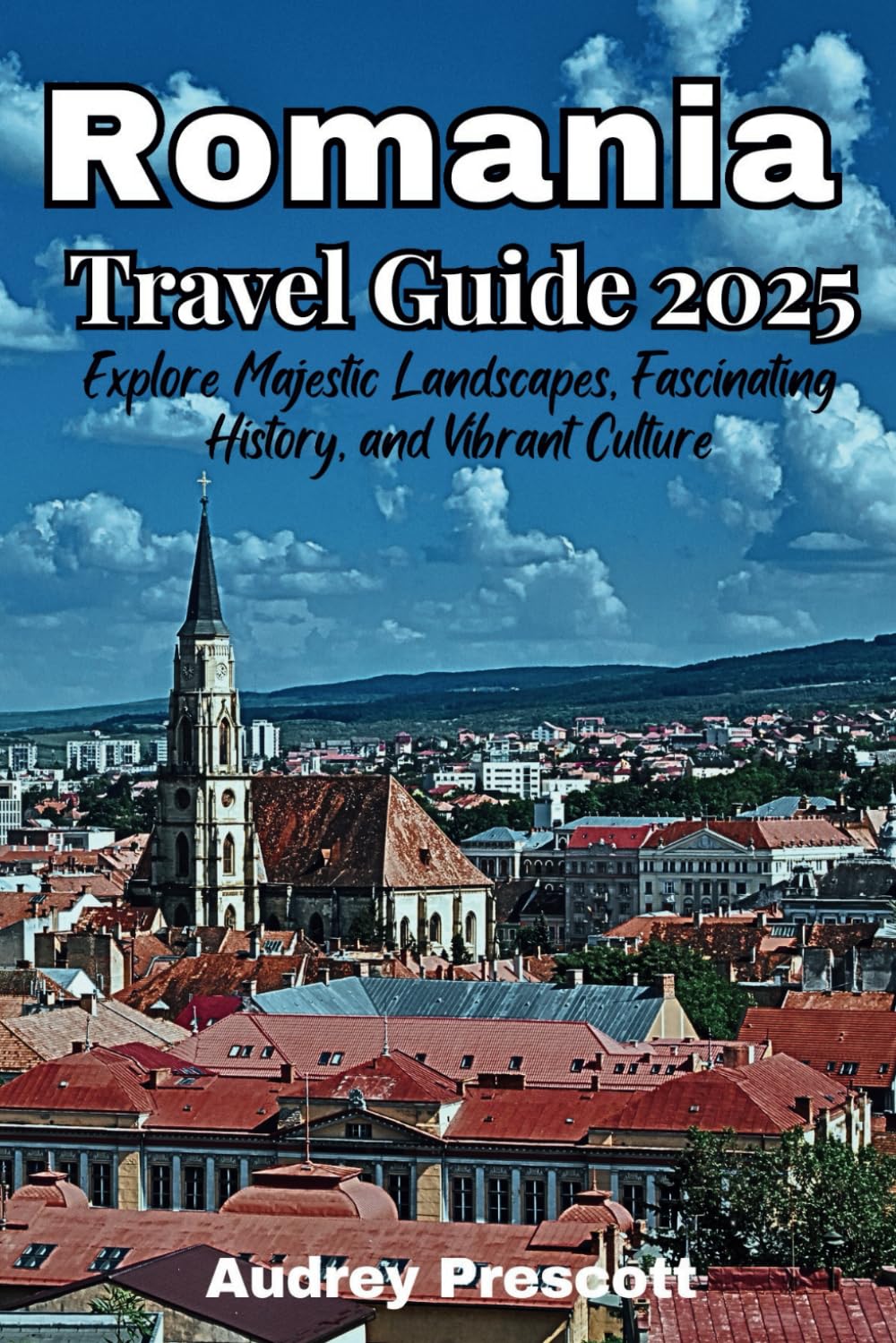 Romania Travel Guide 2025: Explore Majestic Landscapes, Fascinating History, and Vibrant Culture