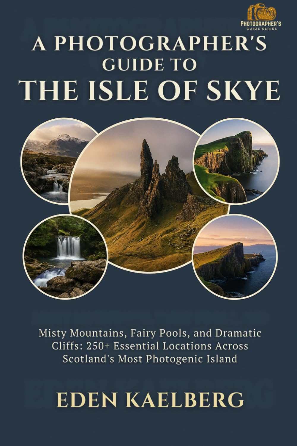 A Photographer's Guide to the Isle of Skye: Misty Mountains, Fairy Pools, and Dramatic Cliffs: 250+ Essential Locations Across Scotland's Most Photogenic Island (A Photographer’s Guide Series)