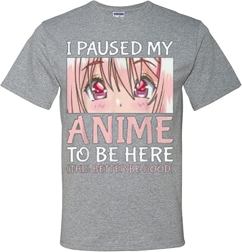 Camisetas para hombre con texto en inglés "I Paused My Anime to Be Here Better Be Good"