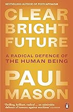 Clear Bright Future: A Radical Defence of the Human Being