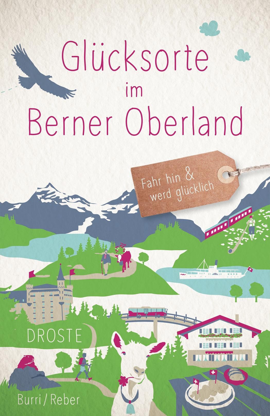 Glücksorte im Berner Oberland: Fahr hin & werd glücklich - mit 80 ausgewählten Highlights und Geheimtipps für besondere Entdeckungen, Ausflüge und Kurztrips