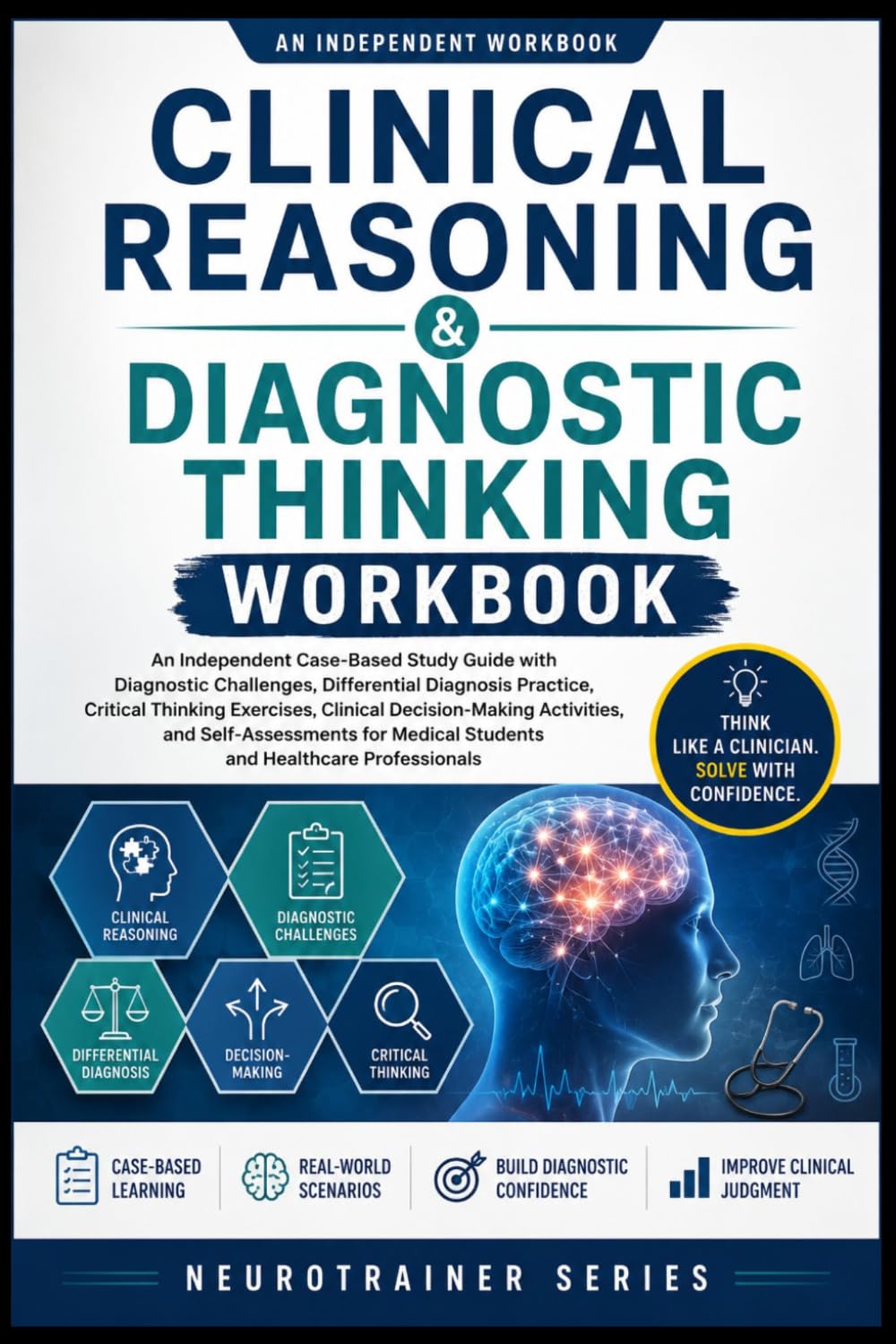 Clinical Reasoning & Diagnostic Thinking Workbook: A Case-Based Guide to Clinical Reasoning, Differential Diagnosis, and Diagnostic Decision-Making