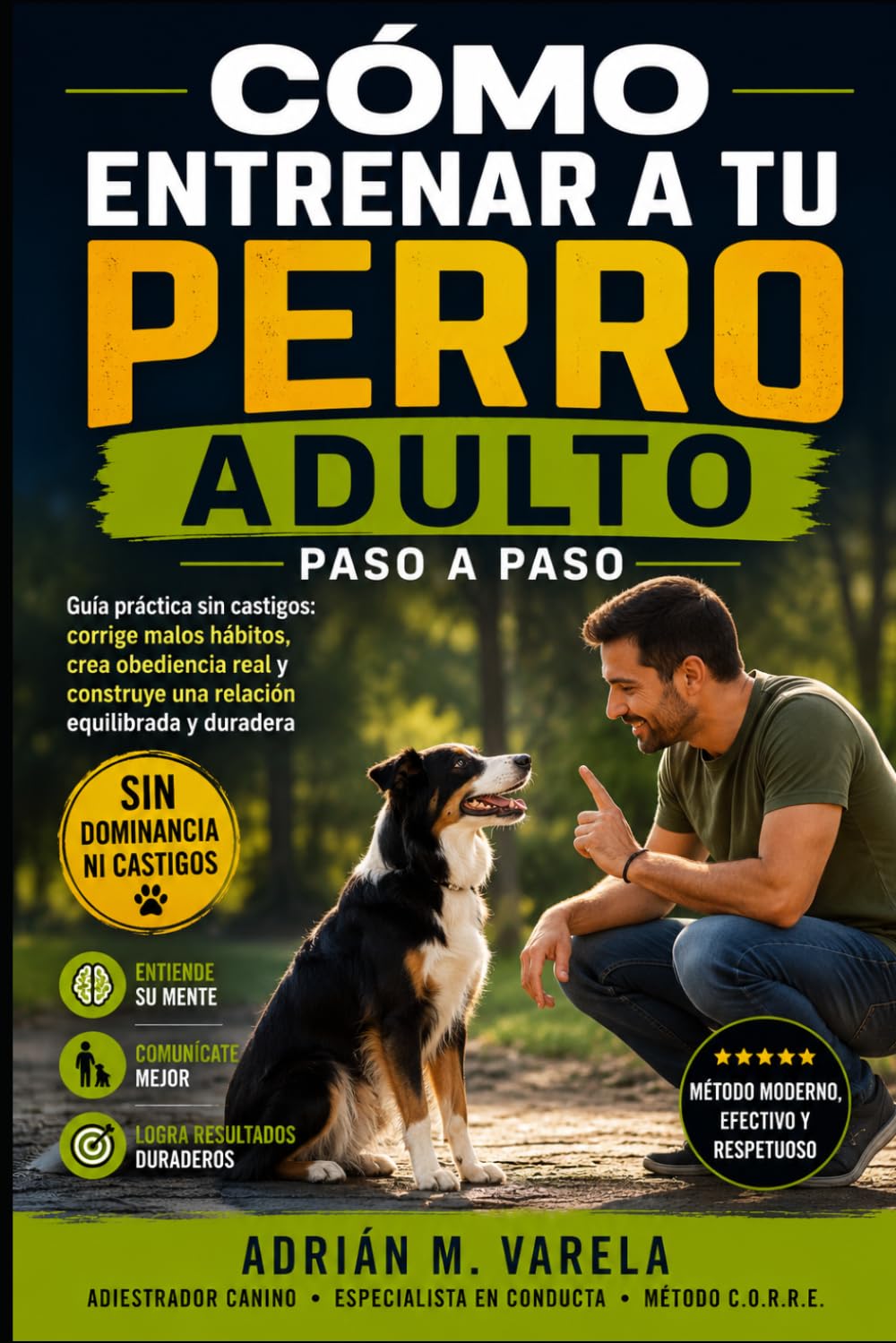 Como entrenar a tu perro adulto paso a paso: Guia practica sin castigos: corrige malos habitos, crea obediencia real y construye una relacion (Escuela Canina)