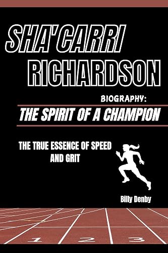 SHA'CARRI RICHARDSON BIOGRAPHY: THE SPIRIT OF A CHAMPION: THE TRUE ESSENCE OF SPEED AND GRIT