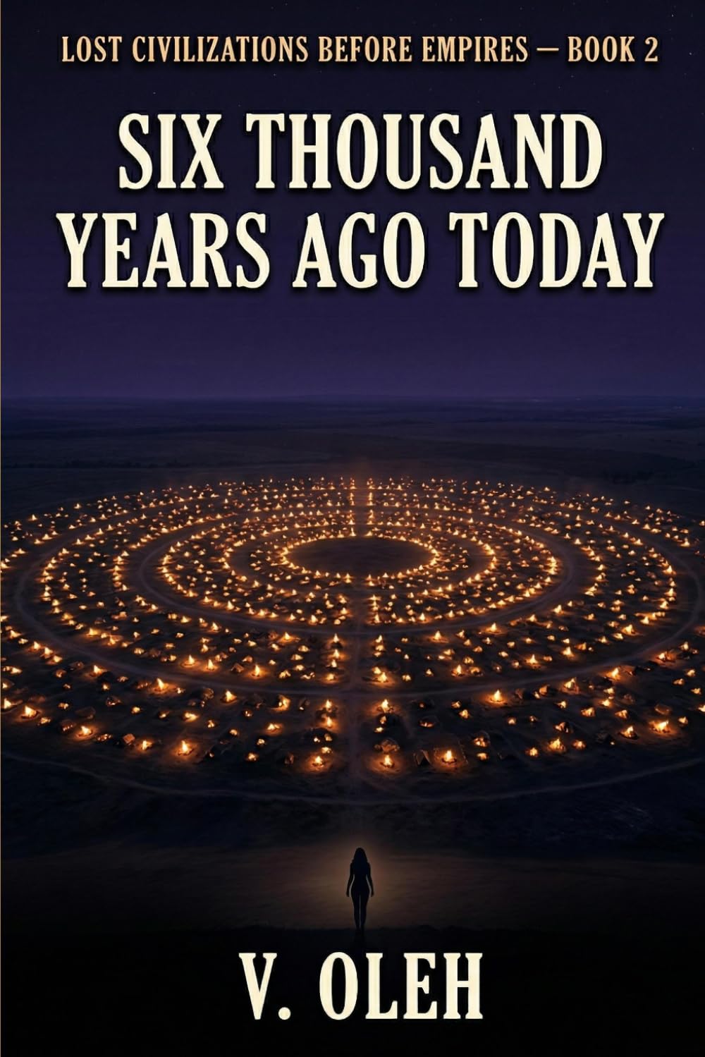 Six Thousand Years Ago Today: One Day in the Largest City on Earth (Lost Civilizations Before Empires)