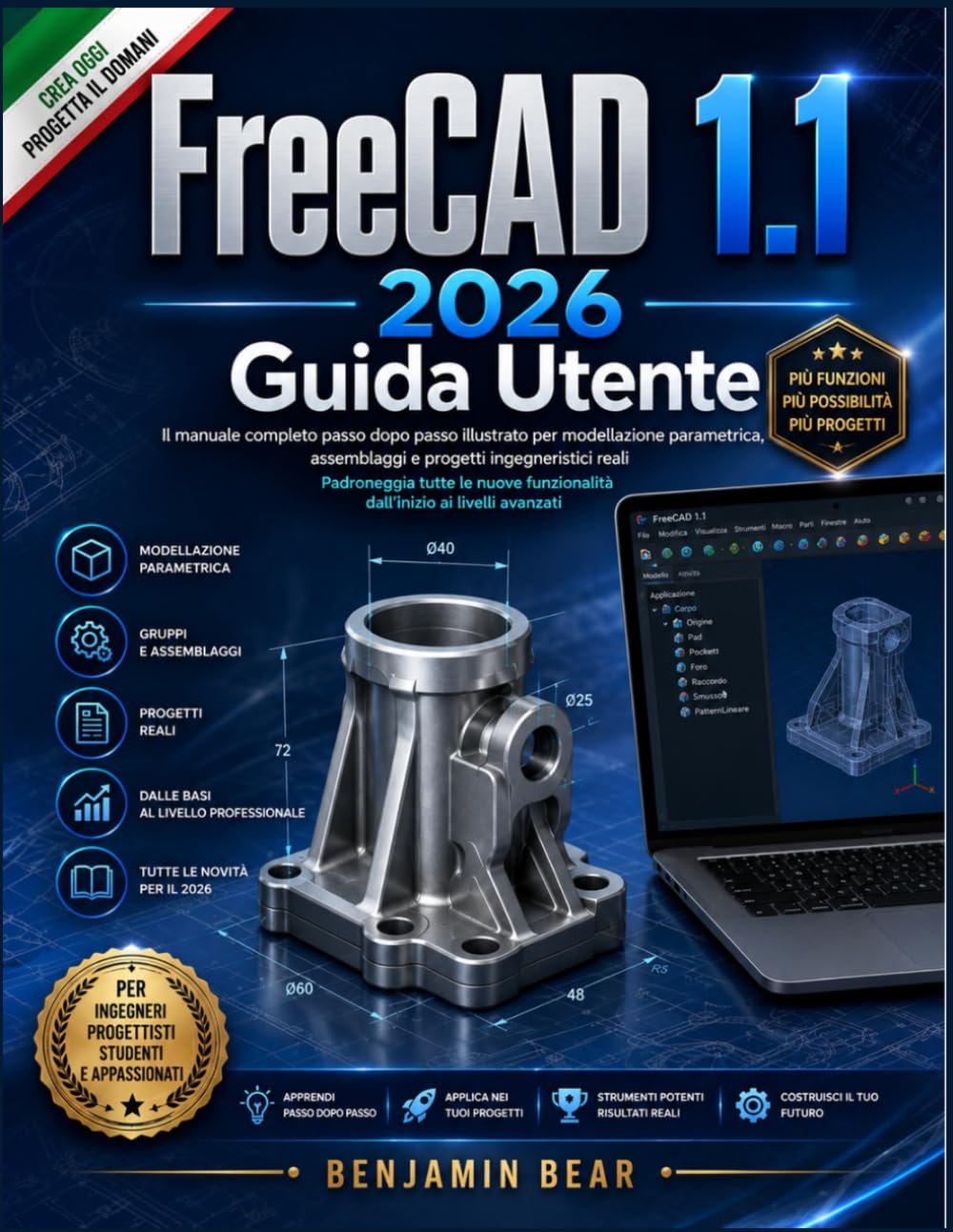 FreeCAD 1.1 2026 GUIDA UTENTE: Il manuale completo e illustrato passo passo per la modellazione parametrica, gli assemblaggi e i progetti di ... livello principiante a quello professionale.
