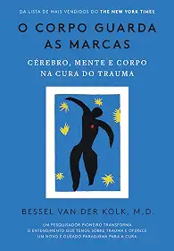 O corpo guarda as marcas: Cérebro, mente e corpo na cura do trauma