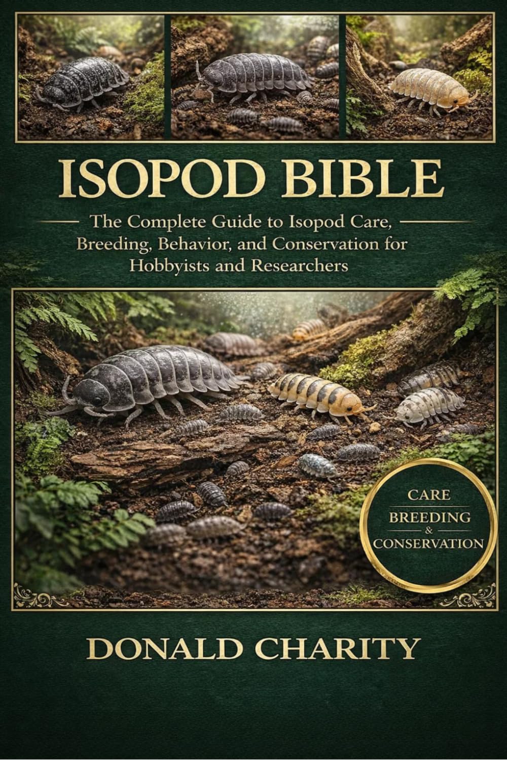 ISOPOD BIBLE: The Complete Guide to Isopod Care, Breeding, Behavior, and Conservation for Hobbyists and Researchers.