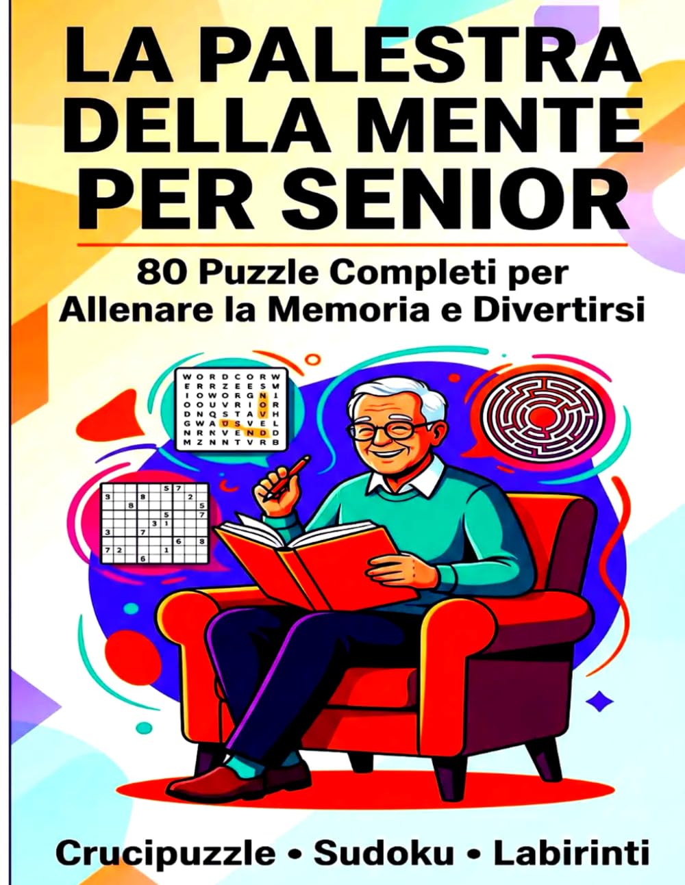 La Palestra della Mente per Senior: 80 Puzzle Completi per Allenare la Memoria e Divertirsi: Crucipuzzle, Sudoku, Labirinti
