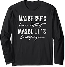 Maybe she's born with it maybe it's lamotrigine Long Sleeve T-Shirt