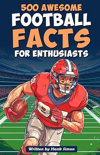 500 Awesome Football Facts for Enthusiasts: Dive into Epic Comebacks, Legendary Players, and More! (The Perfect Gift for Football Fans) (Awesome Sport Facts for Kids)