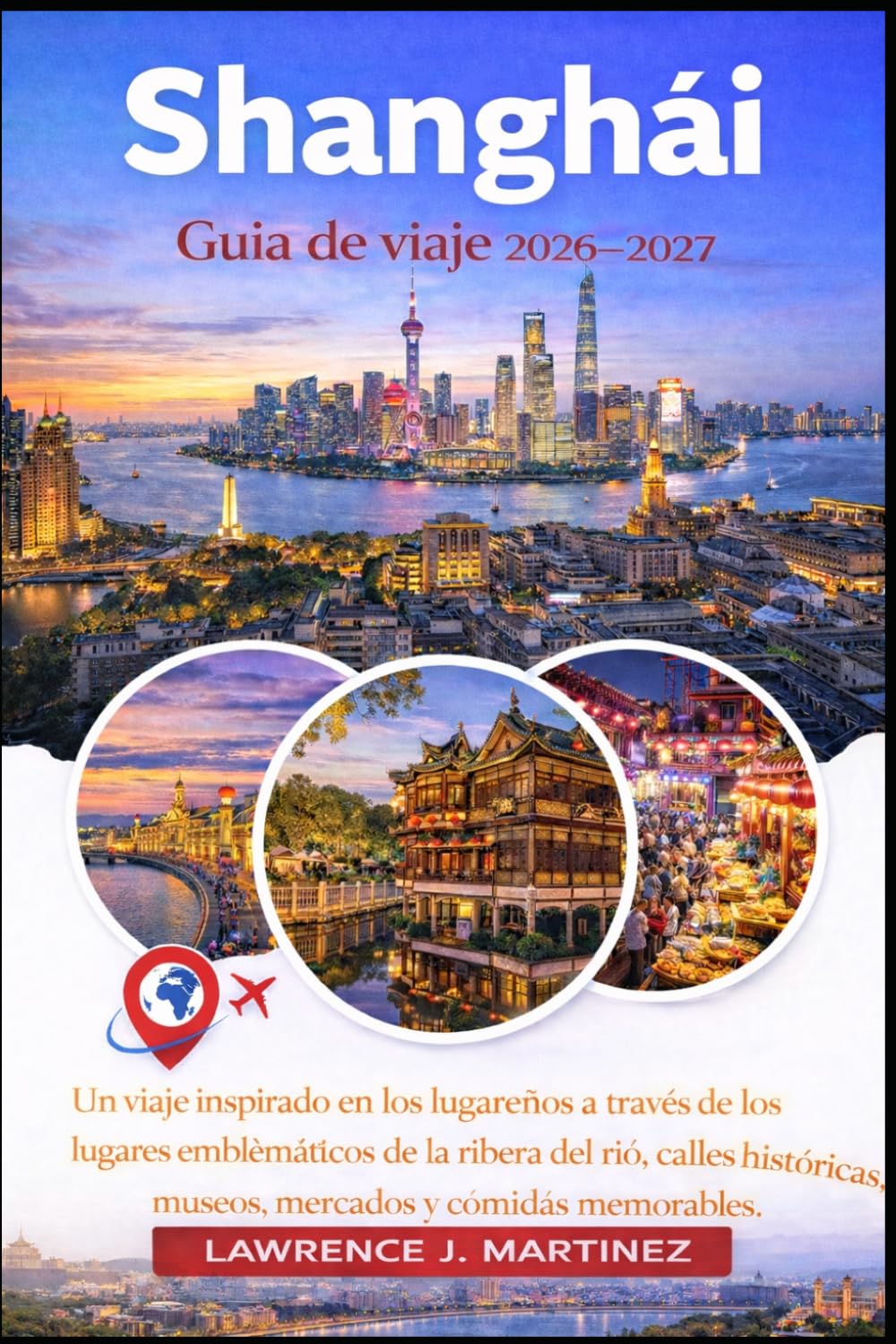 Shanghái Guía de viaje 2026–2027: Un viaje inspirado en los lugareños a través de los lugares emblemáticos de la ribera del río, calles históricas, museos, mercados y comidas memorables.