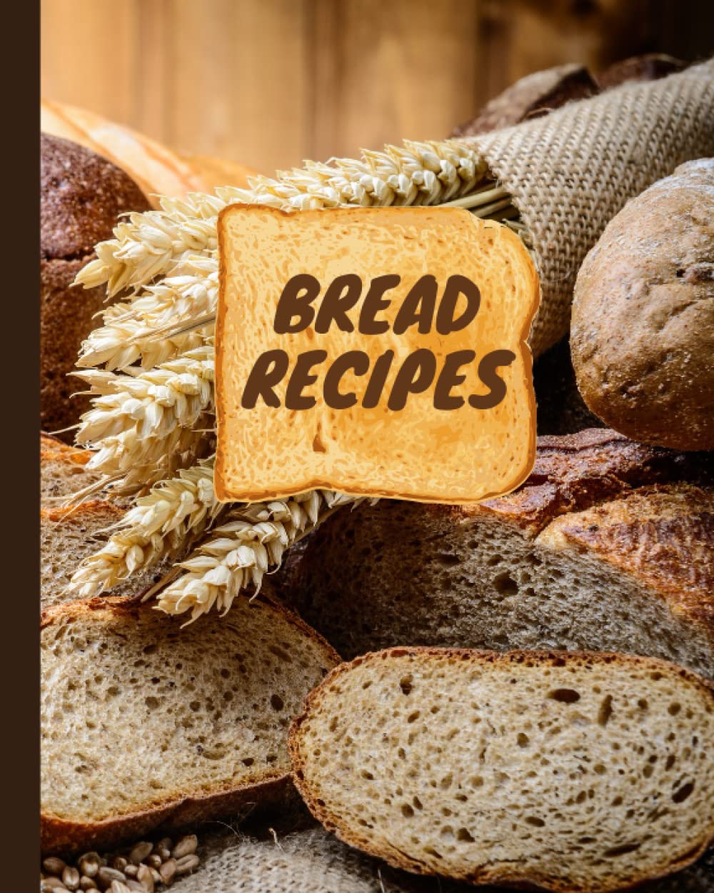Bread Recipes Notebook: Blank Lined Recipe Book, Journal, Diary for Favorite Family Recipes Writing and Collecting, 120 Pages